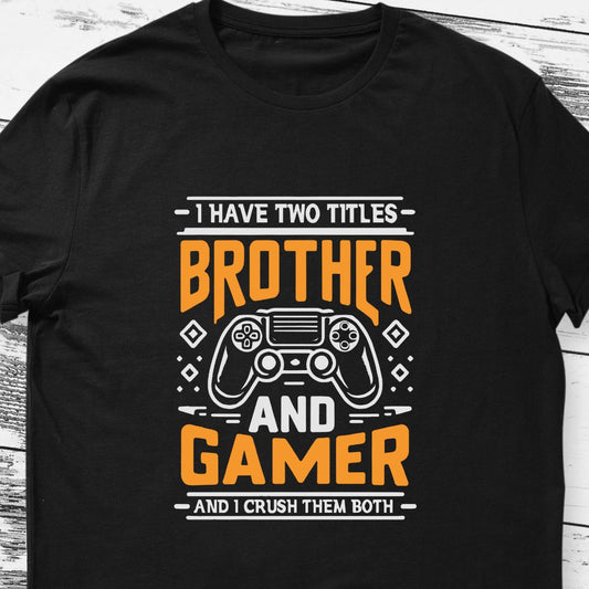 Gaming Enthusiast T-Shirt: I Crush Titles, I'm a Brother and a Gamer!