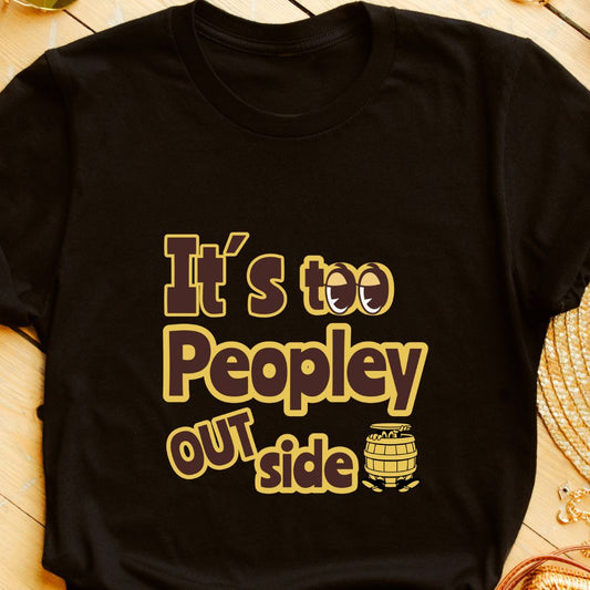 "It’s Too Peoply Outside" T-Shirt – Perfect for Introverts & Peace Seekers | Unisex Fit