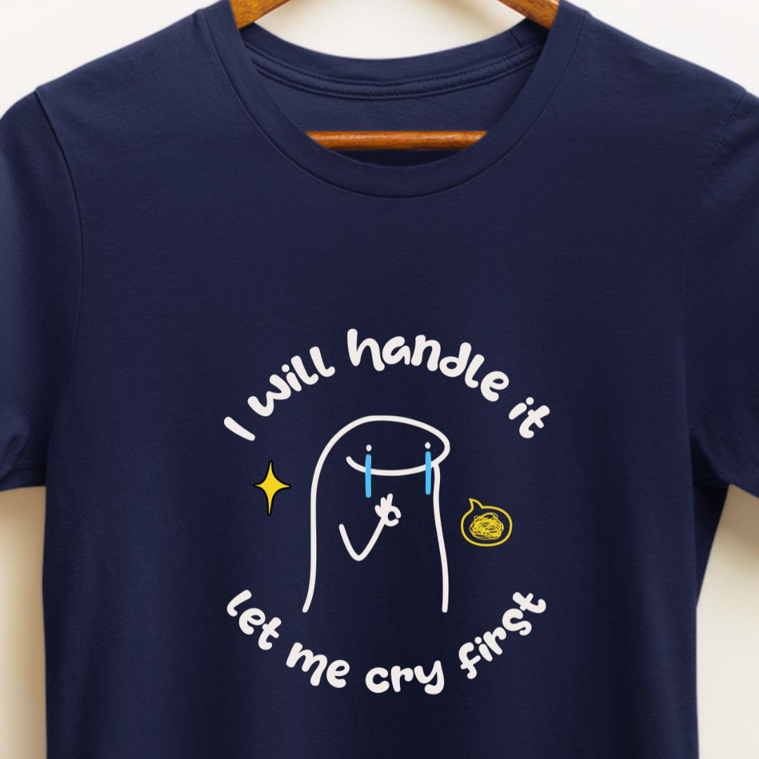 "I’ll Handle This, Let Me Cry First" Funny Meme T-Shirt – Hilarious Tee for Humor Lovers | Unisex Fit