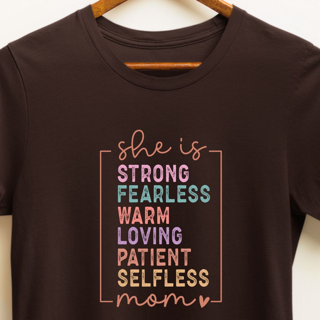 She is Strong, Fearless, Warm, Loving, Patient, Selfless Mom T-Shirt