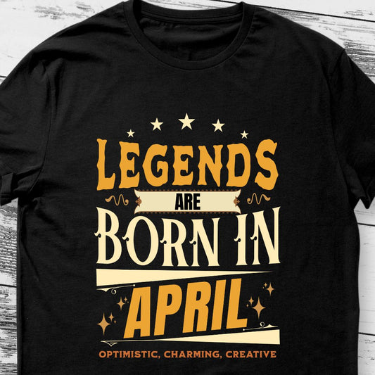 Legends Are Born in April T-Shirt | Optimistic, Charming, Creative