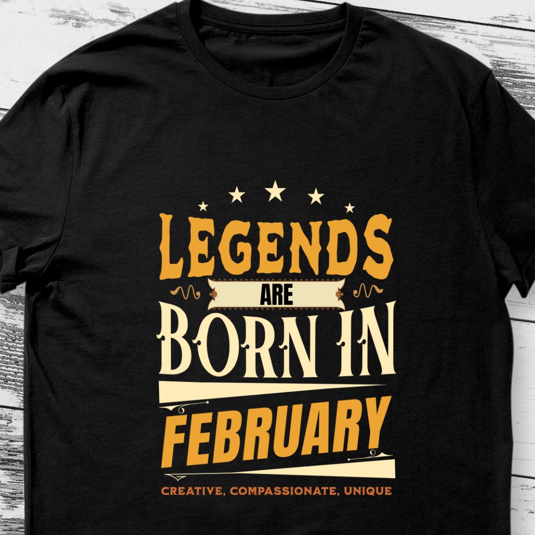 Legends Are Born in February T-Shirt | Unique, Creative, Compassionate