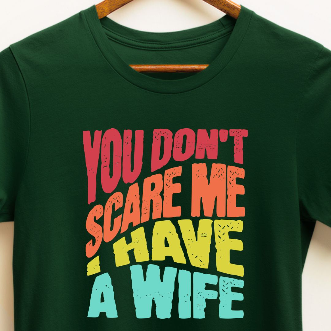 You Don't Scare Me, I Have a Wife | Funny Husband T-Shirt