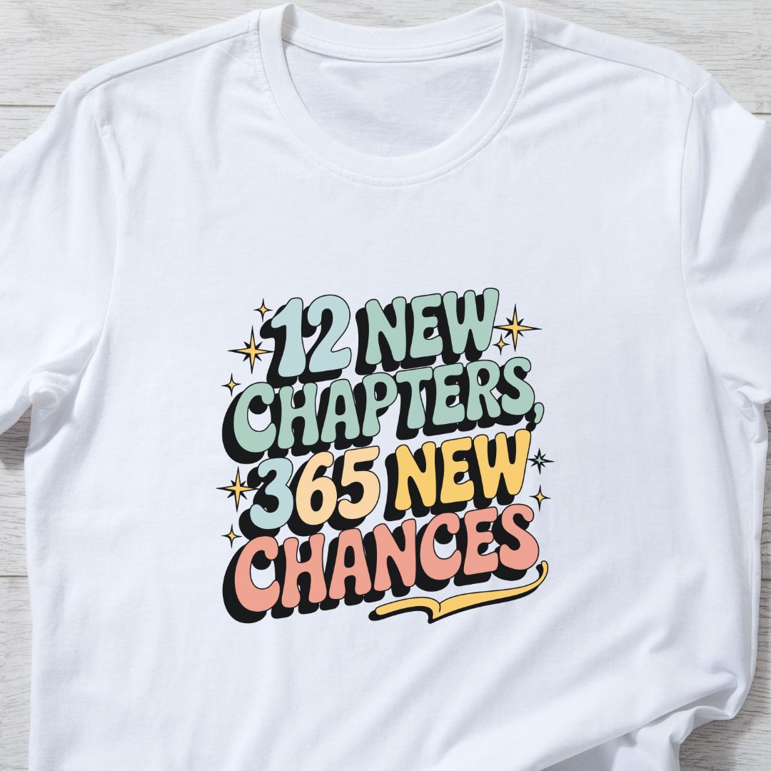 "12 New Chapters, 365 Chances" T-Shirt – Perfect for Goal-Setters & a Fresh Start in the New Year | Unisex Fit