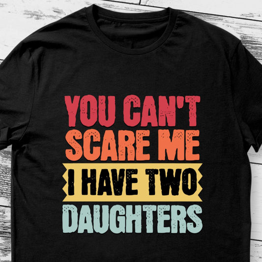 You Can't Scare Me, I Have Two Daughters T-Shirt