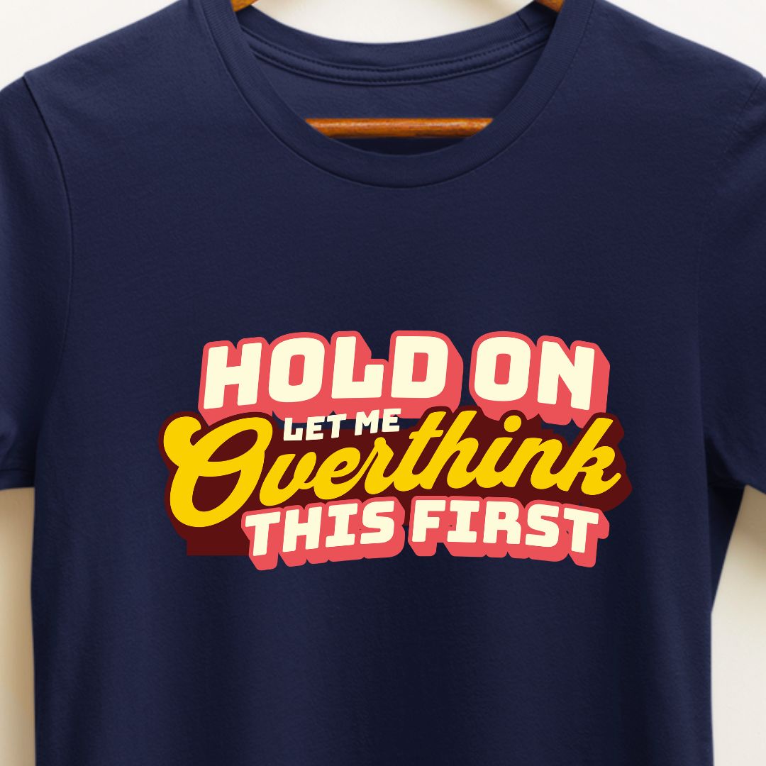 Hold On, Let Me Overthink This T-Shirt - Embrace the Overthinker in You