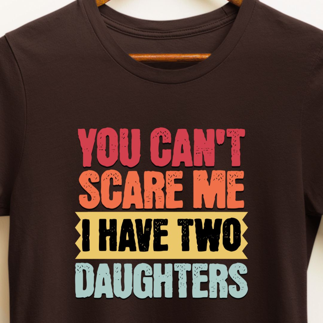 You Can't Scare Me, I Have Two Daughters T-Shirt