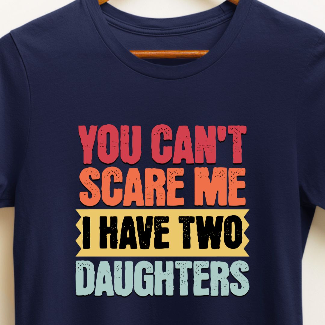 You Can't Scare Me, I Have Two Daughters T-Shirt