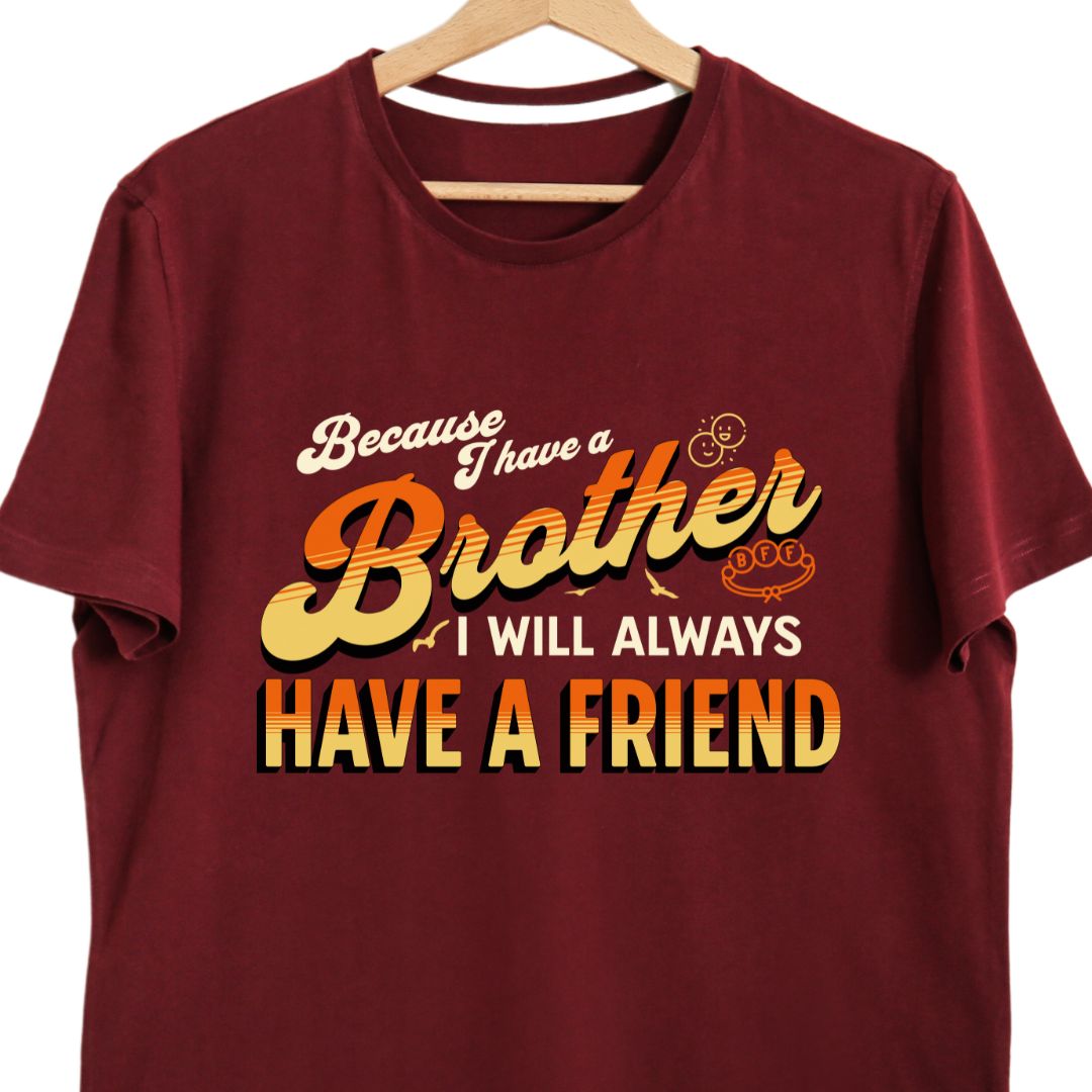 Because I Have a Brother, I'll Always Have a Friend - Sibling Love T-Shirt