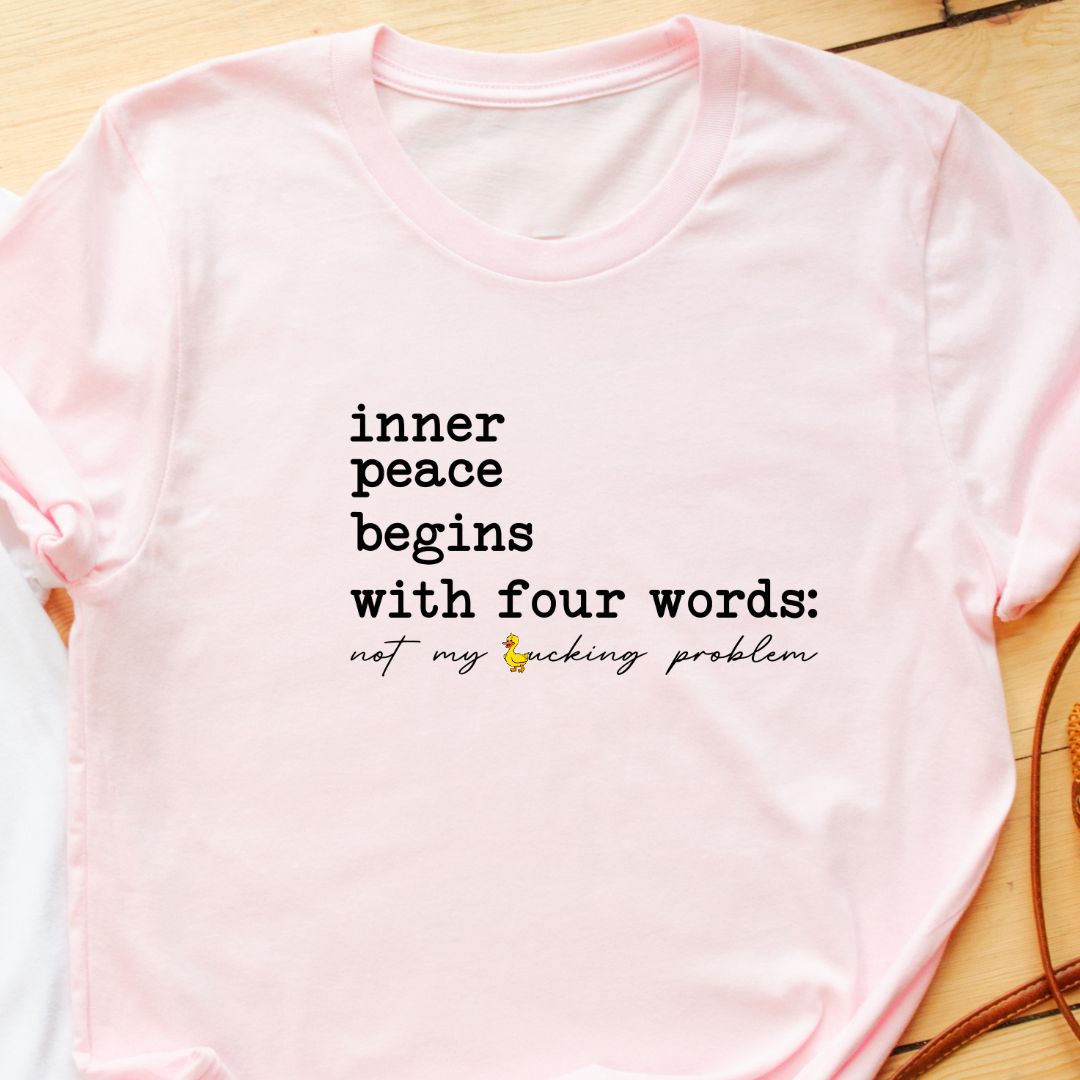 "Inner Peace Begins with Four Words" T-Shirt – Funny 'Not My Ducking Problem' Quote | Unisex Fit