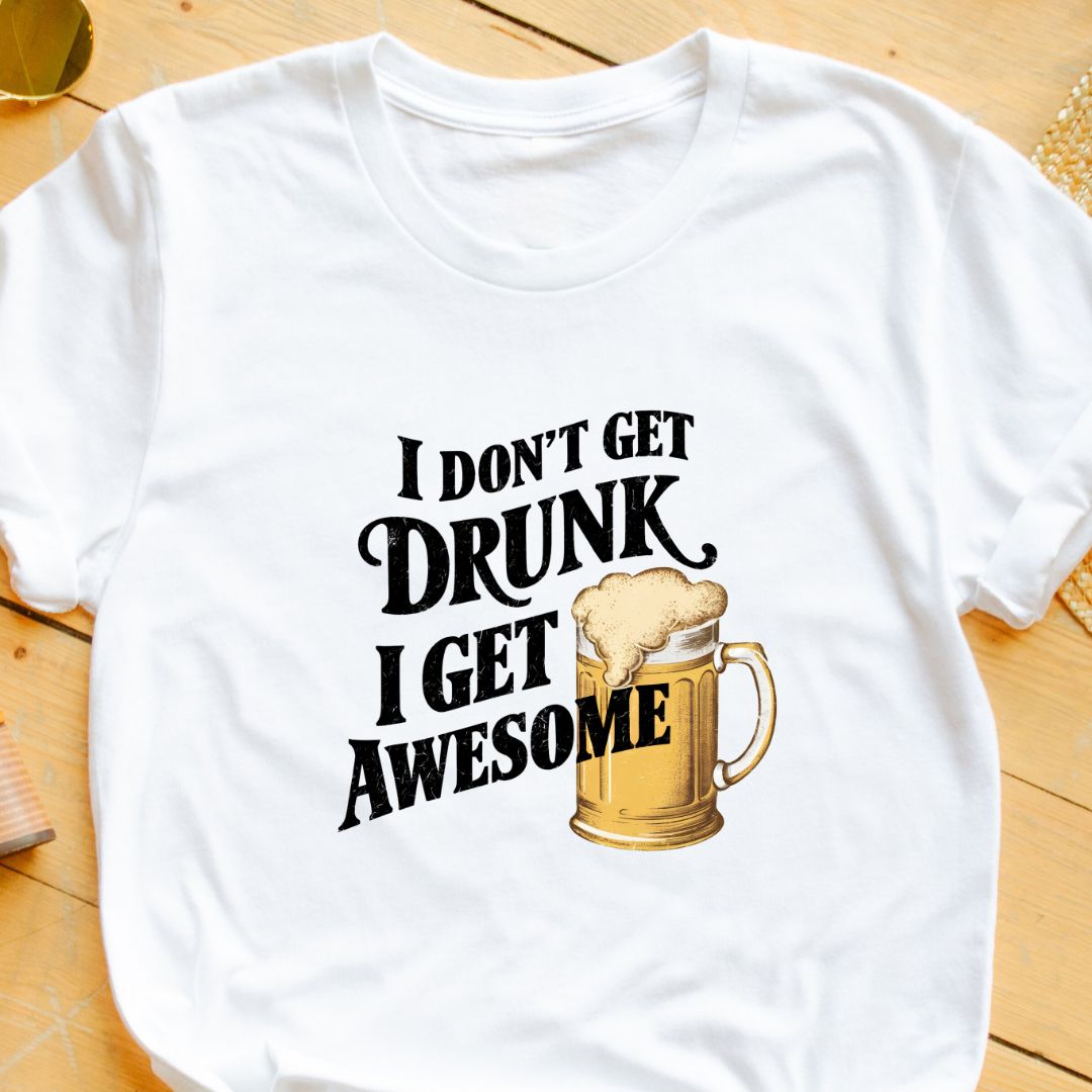 "I Don’t Get Drunk, I Get Awesome" T-Shirt – Funny Beer Lover’s Tee for Parties & Fun | Unisex Fit