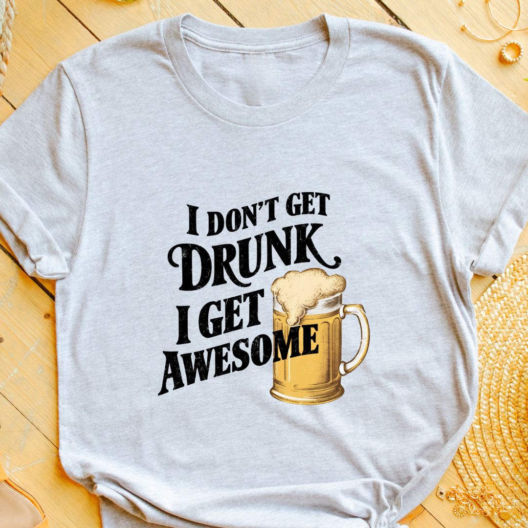 "I Don’t Get Drunk, I Get Awesome" T-Shirt – Funny Beer Lover’s Tee for Parties & Fun | Unisex Fit