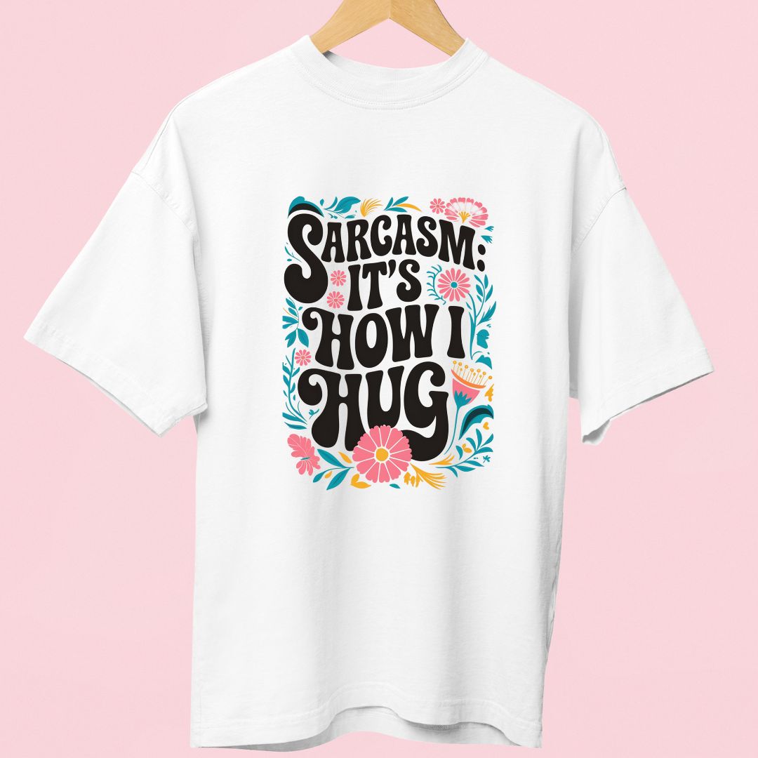 "Sarcasm is How I Hug" Oversized T-Shirt – Beautifully Designed for Sarcasm Lovers