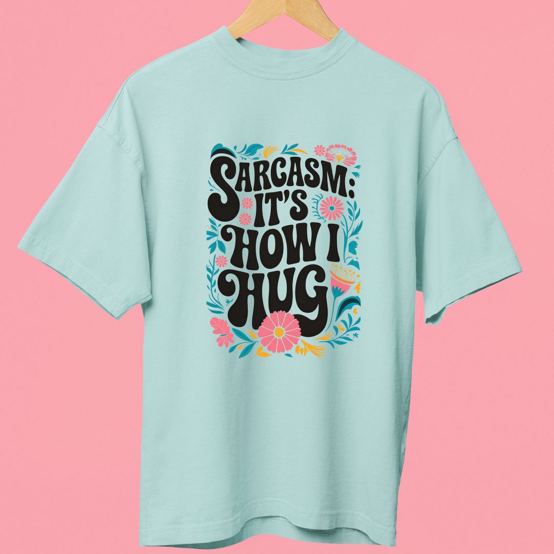 "Sarcasm is How I Hug" Oversized T-Shirt – Beautifully Designed for Sarcasm Lovers