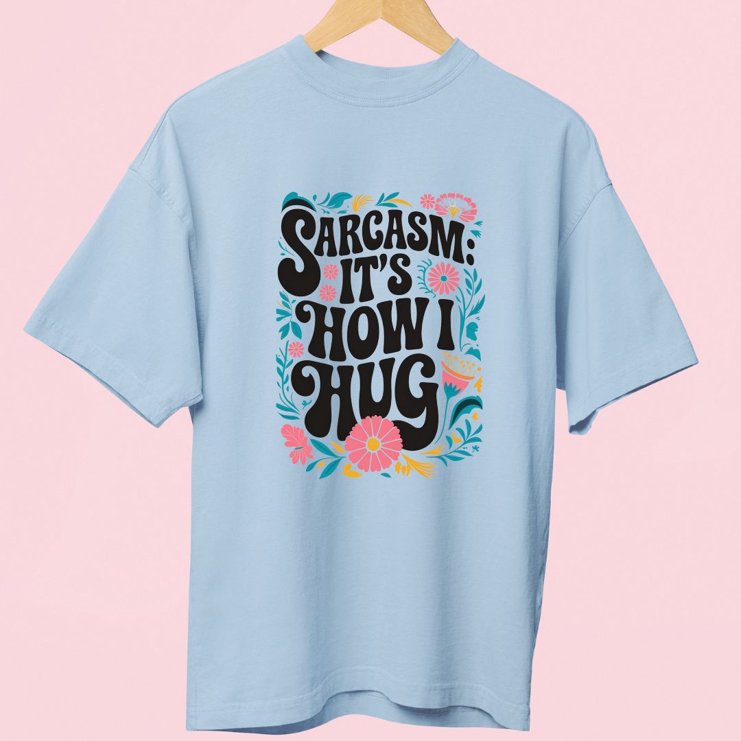 "Sarcasm is How I Hug" Oversized T-Shirt – Beautifully Designed for Sarcasm Lovers