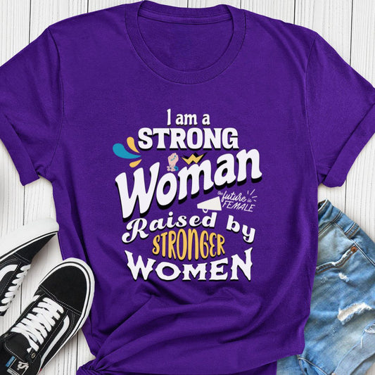 I Am a Strong Woman Raised by Stronger Women" T-Shirt