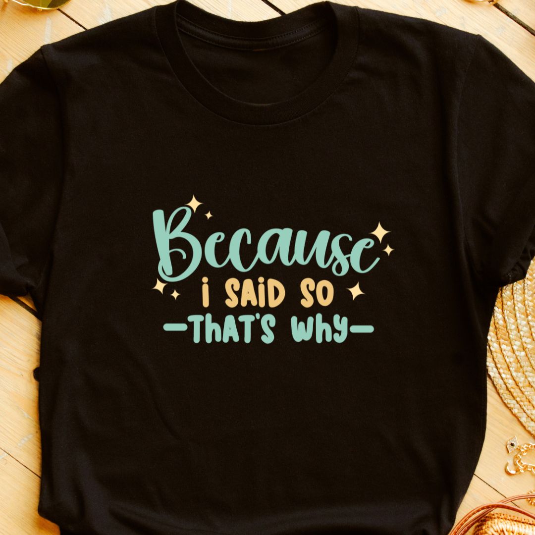 Because I Said So T-Shirt – Perfect for Moms Navigating Everyday Life